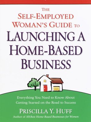 The Self-Employed Woman's Guide to Launching a Home-Based Business - ebook
